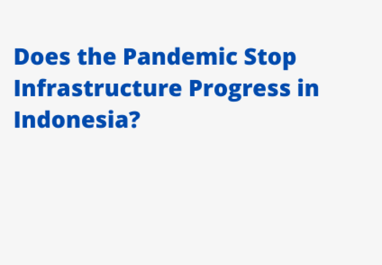 Does the Pandemic Stop Infrastructure Progress in Indonesia